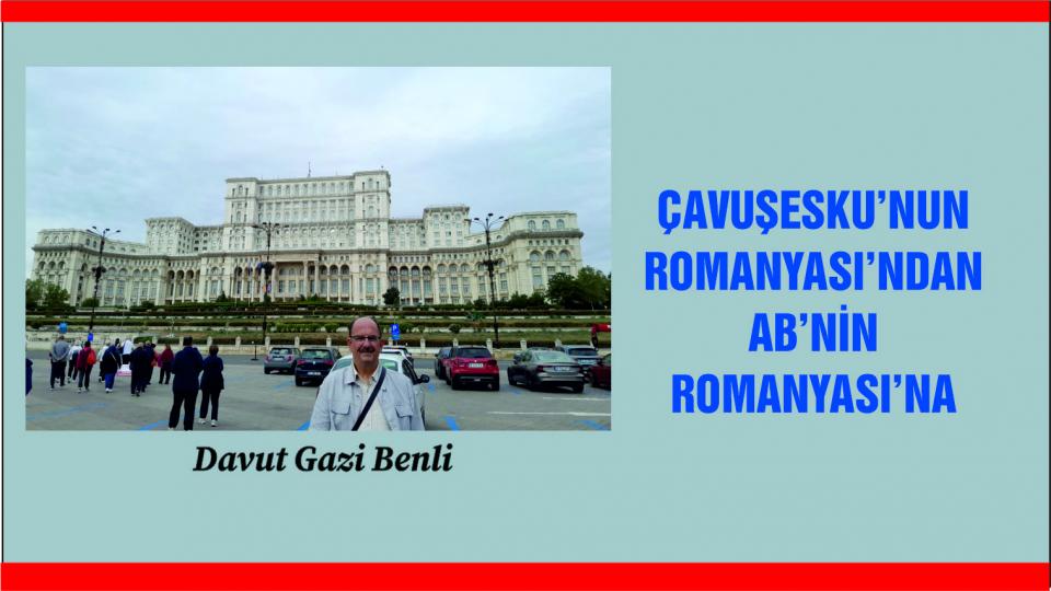 SEÇİM SANDIĞI YAKLAŞIRKEN MÜSLÜMAN|DAVUT GAZİ BENLİ / ÇAVUŞESKU’NUN ROMANYASI’NDAN AB’NİN ROMANYASI’NA|DAVUT GAZİ BENLİ