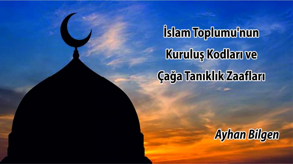 Toplum Devlet İlişkisinde Başka Bir Seçenek/Ayhan Bilgen / İslam Toplumu'nun Kuruluş Kodları ve Çağa Tanıklık Zaafları|Ayhan Bilgen
