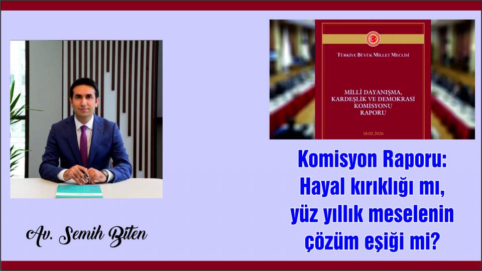 Reformlarla Onarılamayan Yargı|Av.Semih Biten / Komisyon Raporu: Hayal kırıklığı mı, yüz yıllık meselenin çözüm eşiği mi?|Av. Semih Biten