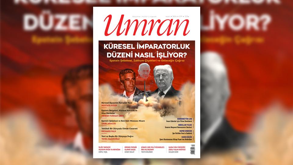 Umran dergisi Eylül 2026 sayısı çıktı / Umran dergisi Mart 2026 sayısında dünya düzeni tartışmalarını Epstein şebekesi, zakkum çiçekleri ve geleceğin çağrısı üzerinden sürdürüyor
