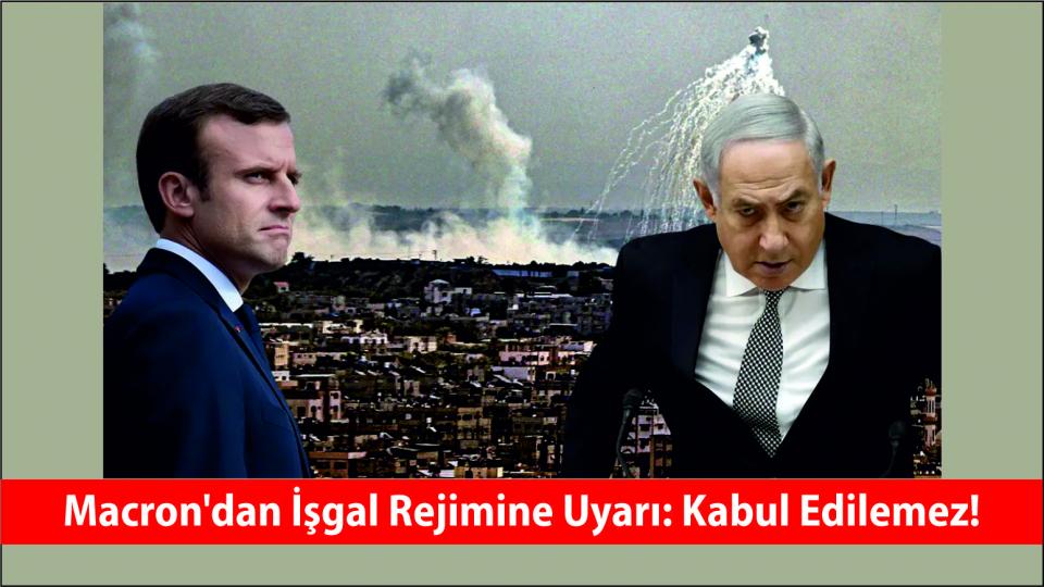 Macron'dan işgal rejimine uyarı: Kabul edilemez!
