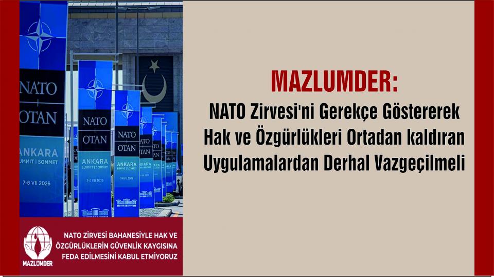 MAZLUMDER:NATO ZİRVESİ BAHANESİYLE HAK VE ÖZGÜRLÜKLERİN GÜVENLİK KAYGISINA FEDA EDİLMESİNİ KABUL ETMİYORUZ