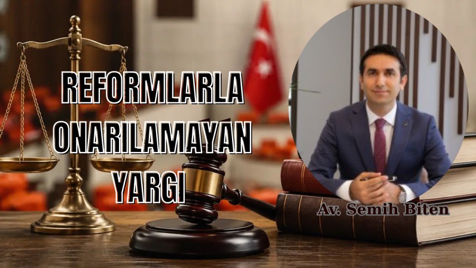 Reformlarla Onarılamayan Yargı|Av.Semih Biten