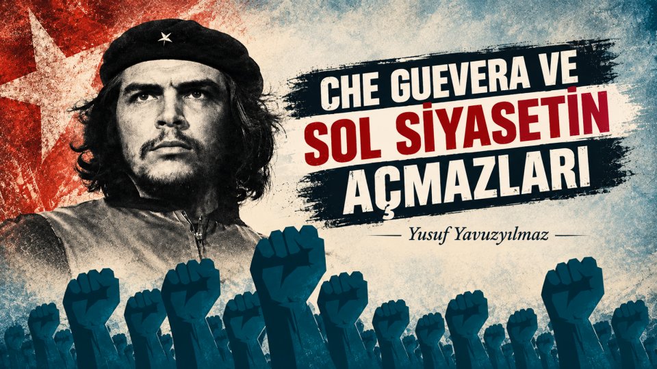 YUSUF YAVUZYILMAZ / CHE GUEVERA VE SOL SİYASETİN AÇMAZLARI