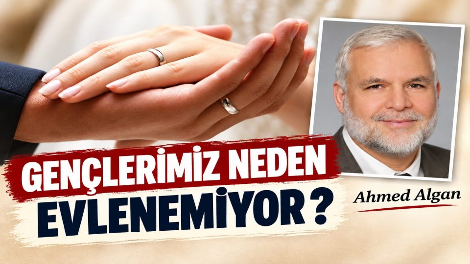 GENÇLERİMİZ NEDEN EVLENEMİYOR? / AHMED ALGAN