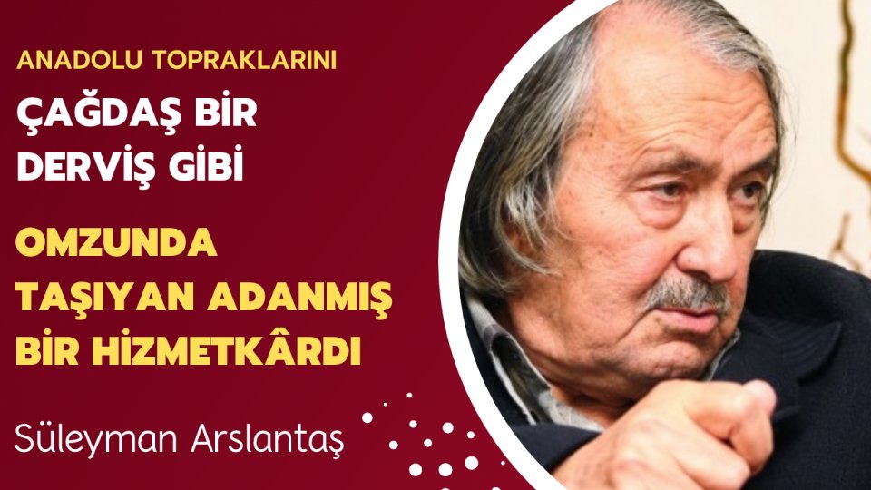 SÜLEYMAN ARSLANTAŞ / Kemal Kelleci: Kur'an Merkezli Anlayışın Hammalı!