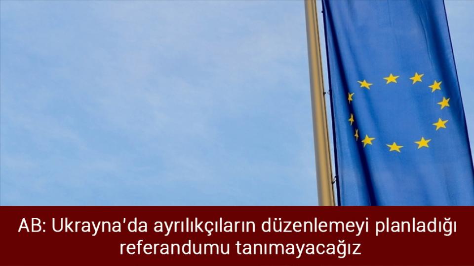 Merkez Bankası faiz kararını yarın açıklayacak / AB: Ukrayna’da ayrılıkçıların düzenlemeyi planladığı referandumu tanımayacağız
