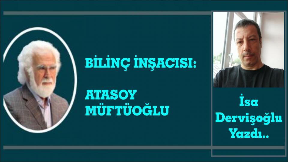 Atasoy Müftüoğlu:Popülist kültür, entelektüel kültüre hayat hakkı tanımıyor / BİLİNÇ İNŞACISI:ATASOY MÜFTÜOĞLU-İSA DERVİŞOĞLU