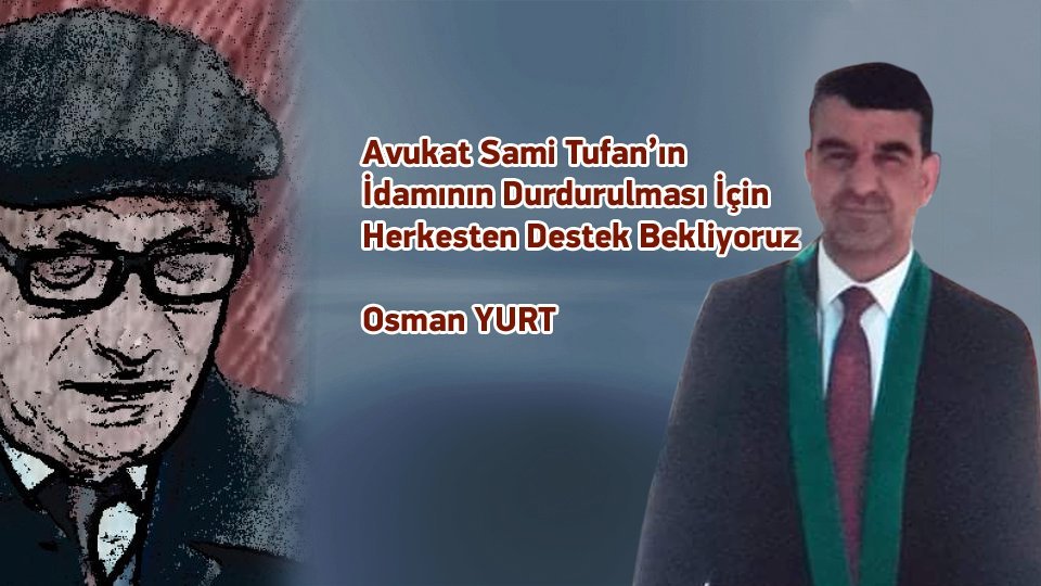 OSMAN YURT/Avukat Sami Tufan’ın İdamının Durdurulması İçin Herkesten Destek Bekliyoruz