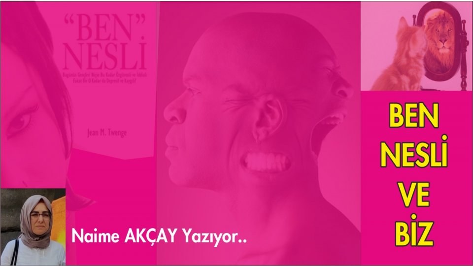 NAİME AKÇAY/“BEN NESLİ” VE BİZ