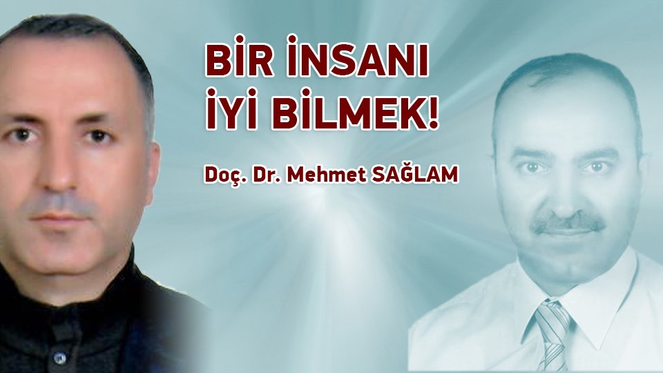 Prof. Dr. MEHMET SAĞLAM/BİR İNSANI İYİ BİLMEK!