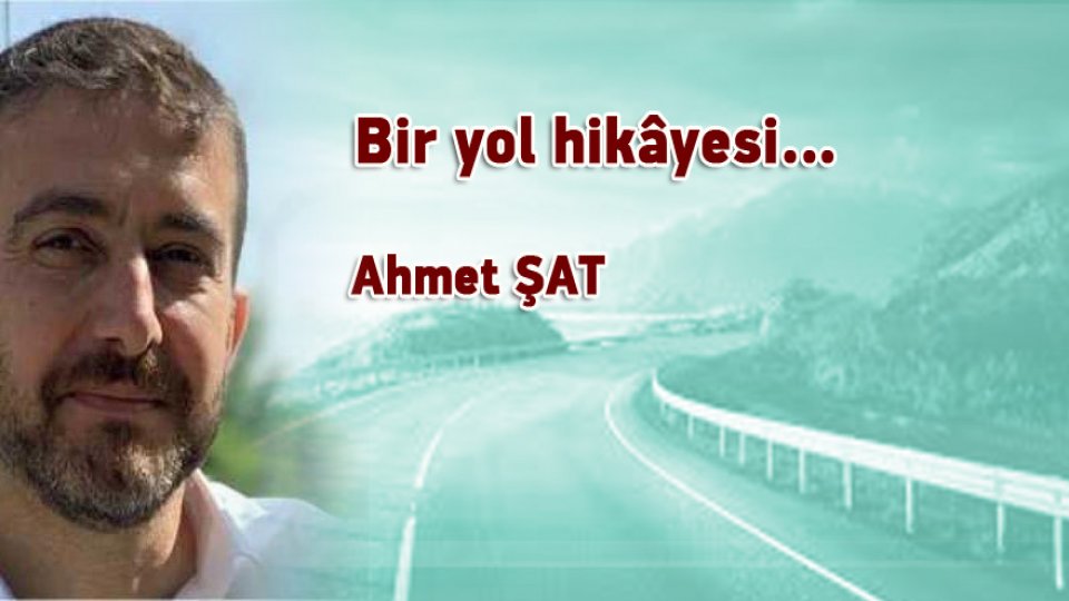 AHMET ŞAT/Bir yol hikâyesi…