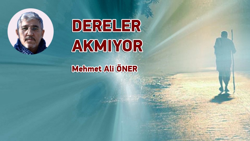 MEHMET ALİ ÖNER/DERELER AKMIYOR