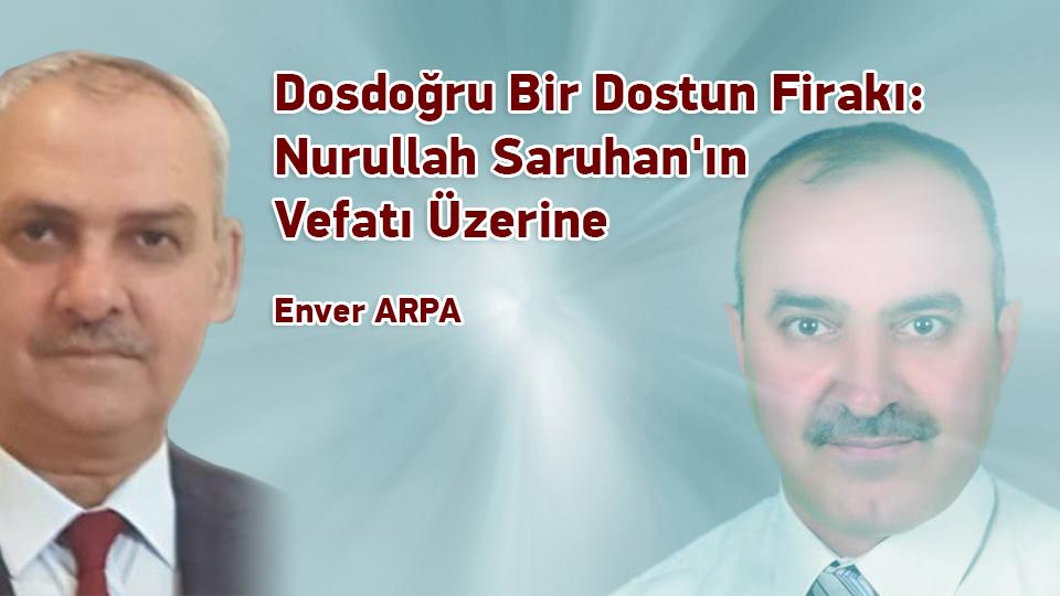Prof. Dr. ENVER ARPA/Dosdoğru Bir Dostun Firakı: Nurullah Saruhan'ın Vefatı Üzerine