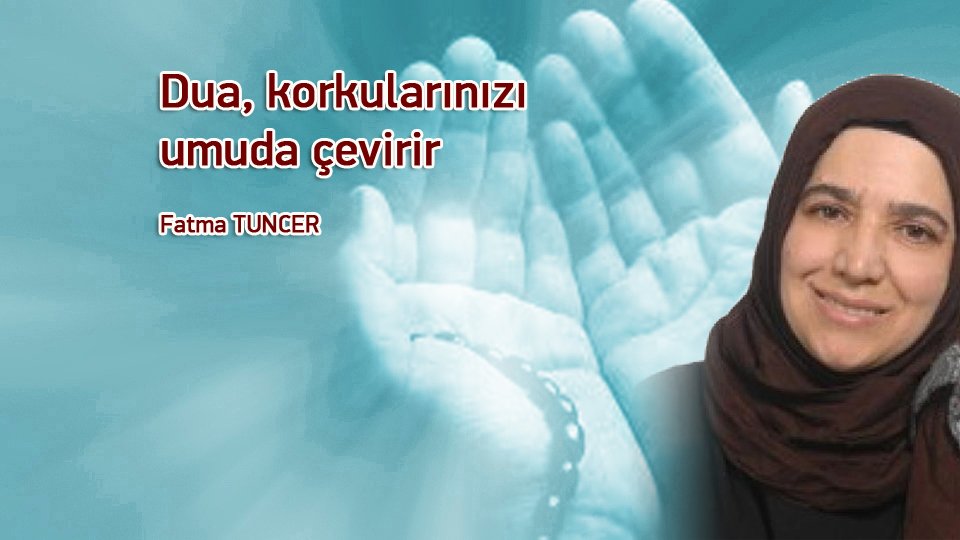FATMA TUNCER/Dua, korkularınızı umuda çevirir