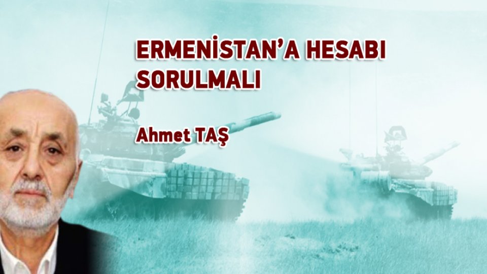 AHMET TAŞ/ERMENİSTAN’A HESABI SORULMALI