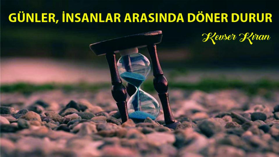 Her Taraf - Türkiyenin habercisi / GÜNLER İNSANLAR ARASINDA DÖNER DURUR|KEVSER KIRAN
