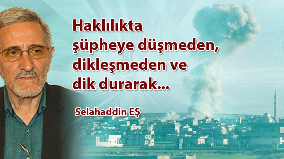 Selahaddin Eş:Her Türlü Irkçı Yaklaşım, Şeytan Askerliğine Soyunmaktır! / Haklılıkta şüpheye düşmeden, dikleşmeden ve dik durarak... / Selahaddin EŞ