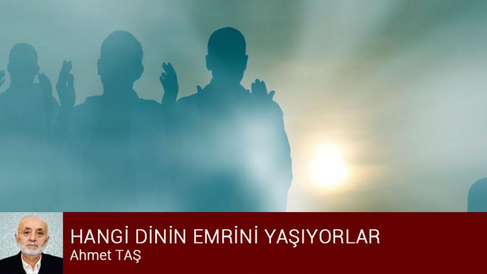 Aileyi Koru, Geleceği Koru / Ahmet TAŞ / HANGİ DİNİN EMRİNİ YAŞIYORLAR / Ahmet TAŞ
