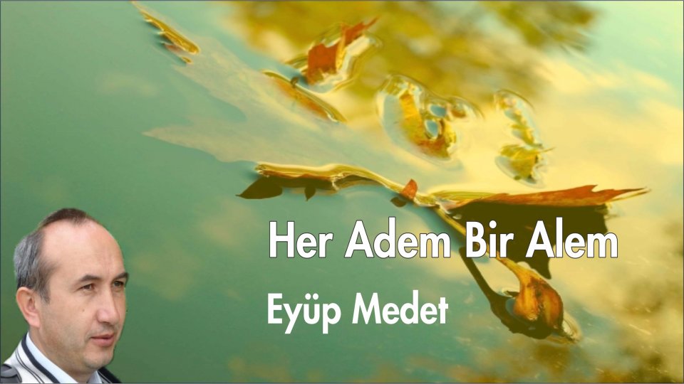 EYÜP MEDET/Her Adem Bir Alem