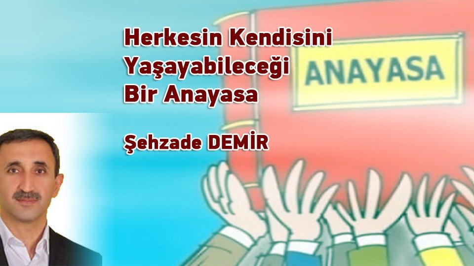 ŞEHZADE DEMİR/Herkesin Kendisini Yaşayabileceği Bir Anayasa