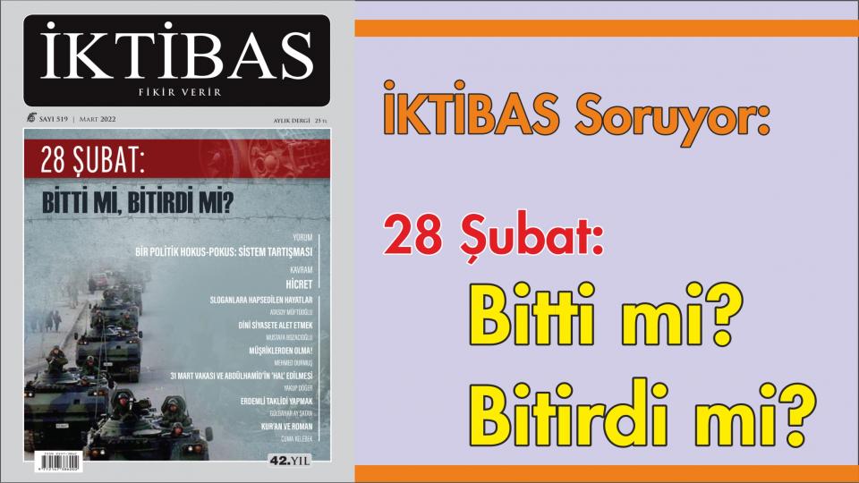 İktibas Dergisi Eylül sayısı çıktı / İktibas'ın Mart sayısı '28 Şubat' manşeti ile çıktı: Biti mi Bitirdi mi?