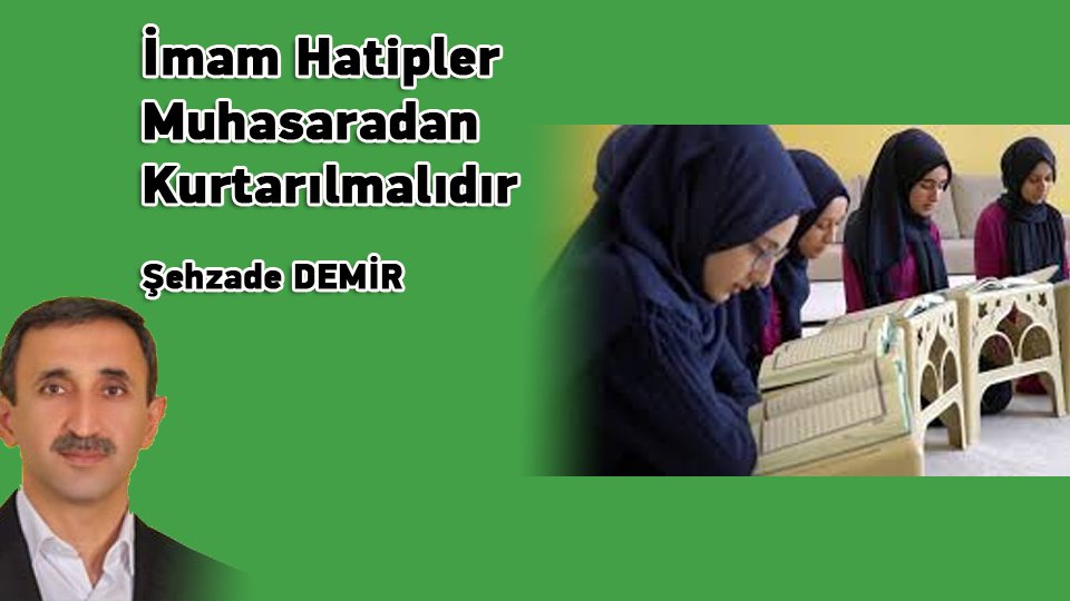 ŞEHZADE DEMİR/İmam Hatipler Muhasaradan Kurtarılmalıdır