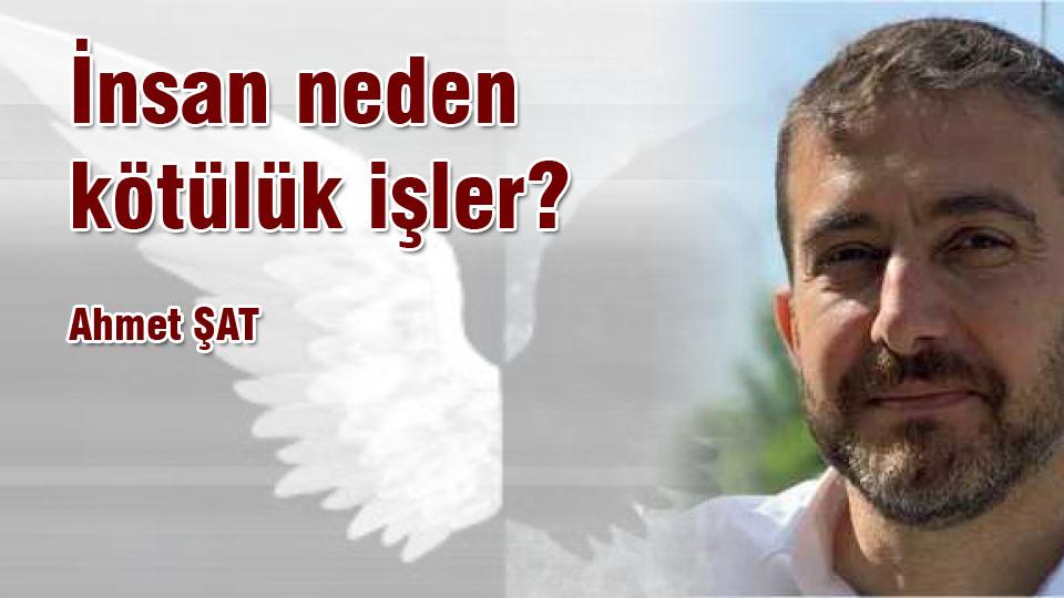 AHMET ŞAT/İnsan neden kötülük işler?