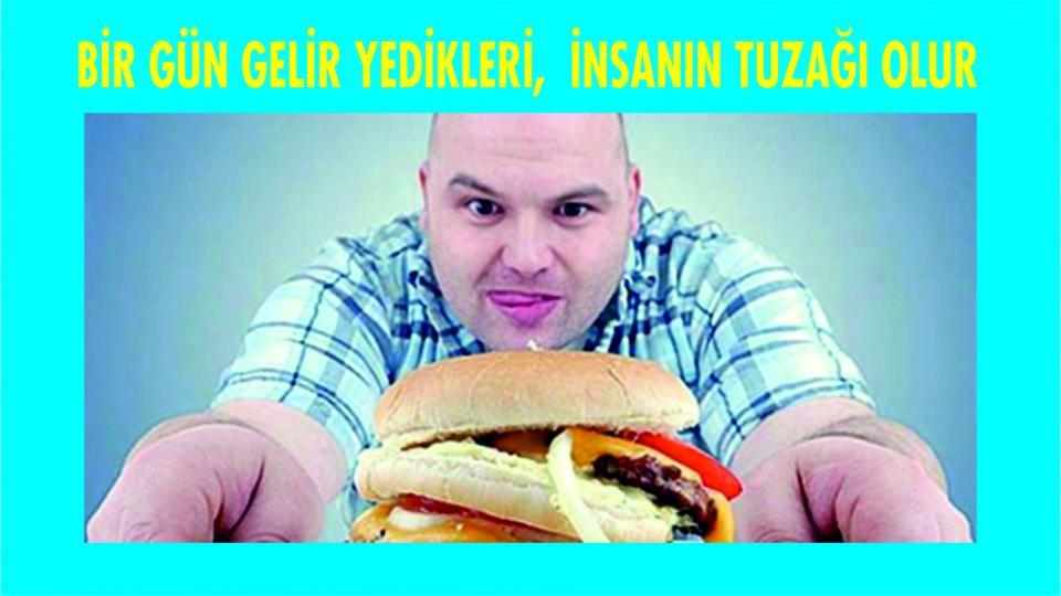 TAHSİN GÜLEN/İnsanın Yedikleri Bir Gün Kendisinin Tuzağı Olur!