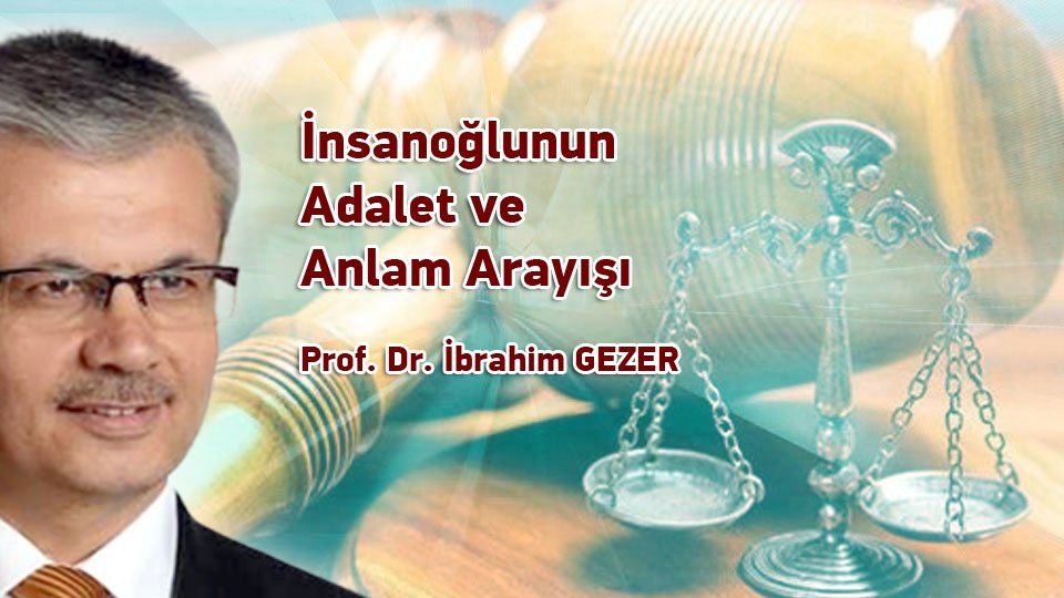 İBRAHİM GEZER/İnsanoğlunun Adalet ve Anlam Arayışı
