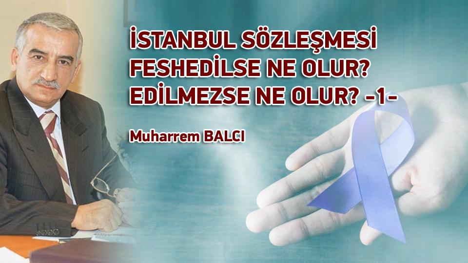 Aliya ve Arkadaşları Örnekliğinde Gelecek Tasavvurumuz ve Yol Haritamız-Muharrem Balcı / İSTANBUL SÖZLEŞMESİ FESHEDİLSE NE OLUR? EDİLMEZSE NE OLUR? -1- / Muharrem BALCI