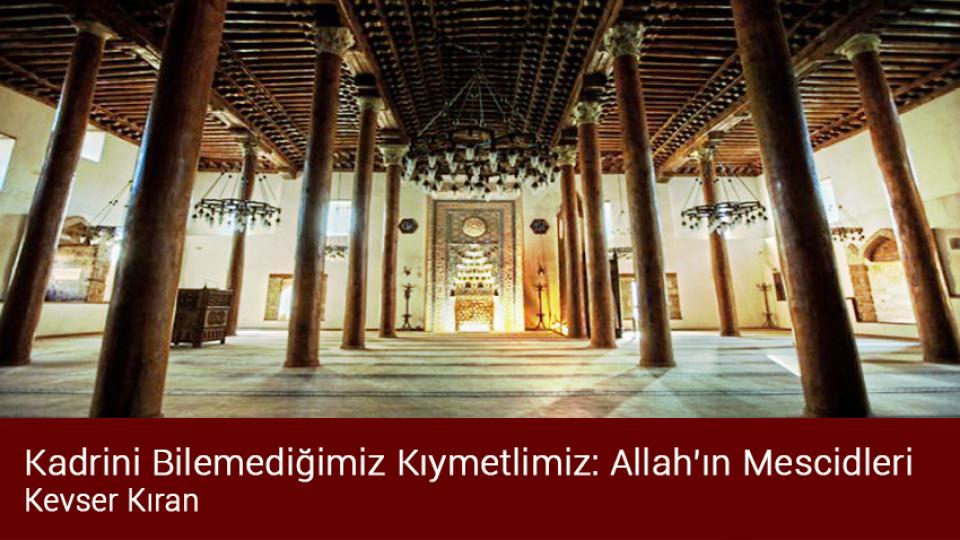 BİZİM ZAMANIMIZ|KEVSER KIRAN / Kadrini Bilemediğimiz Kıymetlimiz: Allah'ın Mescidleri / Kevser KIRAN
