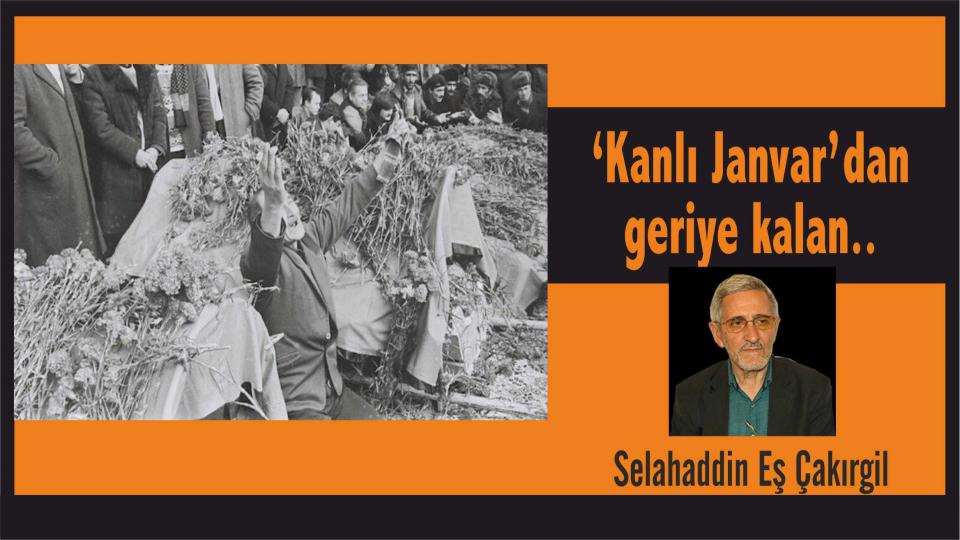Selahaddin Eş:Her Türlü Irkçı Yaklaşım, Şeytan Askerliğine Soyunmaktır! / ‘Kanlı Janvar’dan geriye kalan.. - Selahaddin Eş Çakırgil