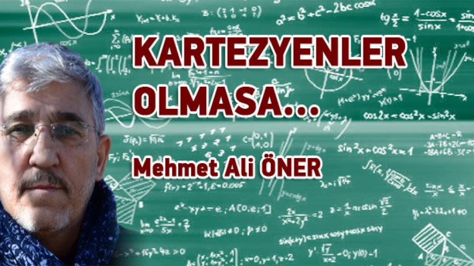 MEHMET ALİ ÖNER/KARTEZYENLER OLMASA...