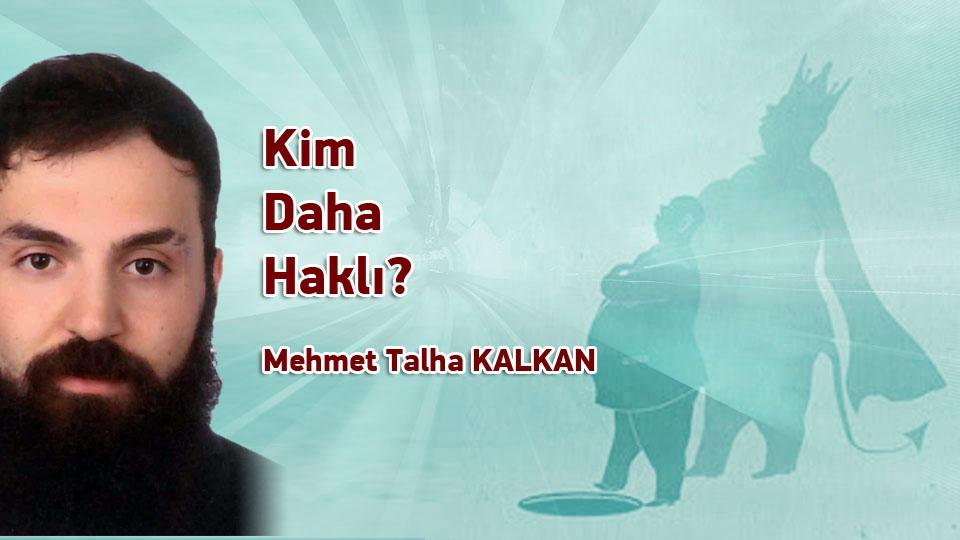 MEHMET TALHA KALKAN/Kim Daha Haklı?