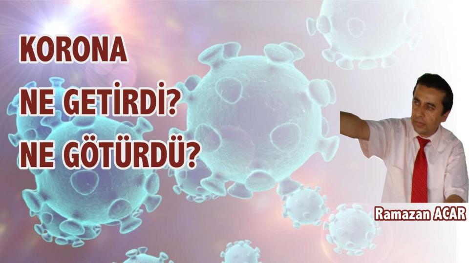 RAMAZAN ACAR/Korana Ne Getirdi, Ne Götürdü?