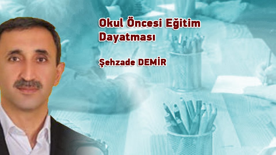 ŞEHZADE DEMİR/Okul Öncesi Eğitim Dayatması