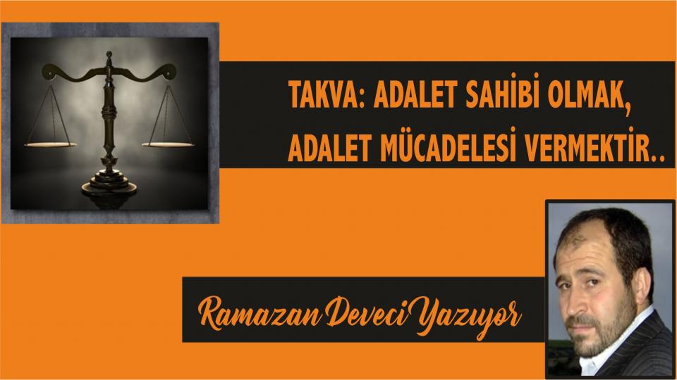Allah'ın İstediği Gibi Müslüman Olmak...-Ramazan DEVECİ / Ramazan Deveci: İnsanları üstün kılan en büyük erdem onların adalet karşısındaki hassasiyetleridir.