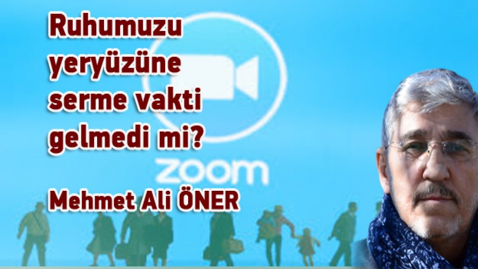 MEHMET ALİ ÖNER/Ruhumuzu yeryüzüne  serme vakti gelmedi mi?