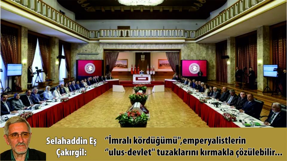 SELAHADDİN EŞ ÇAKIRGİL / Bayram, mevcud bir zaferimiz için mi; gelecekteki zaferlerimizi düşünerek mi ? / Selahaddin Eş:''İmralı kördüğümü'', emperyalistlerin ''ulus-devlet'' tuzaklarını kırmakla çözülebilir...