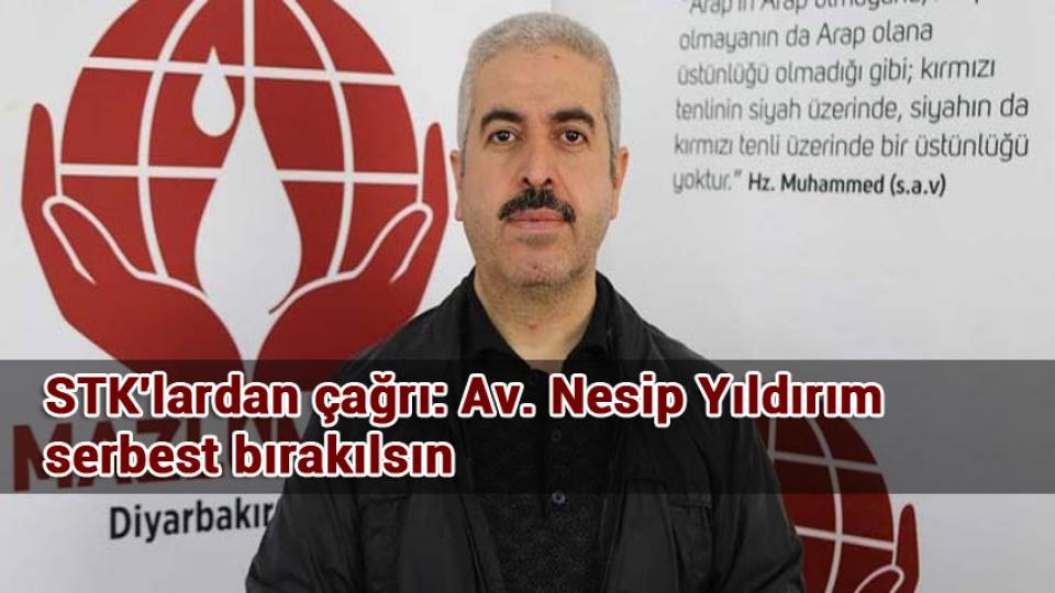 AV. NESİP YILDIRIM: ADALET, HEPİMİZE LAZIM / STK'lardan çağrı: Av. Nesip Yıldırım serbest bırakılsın