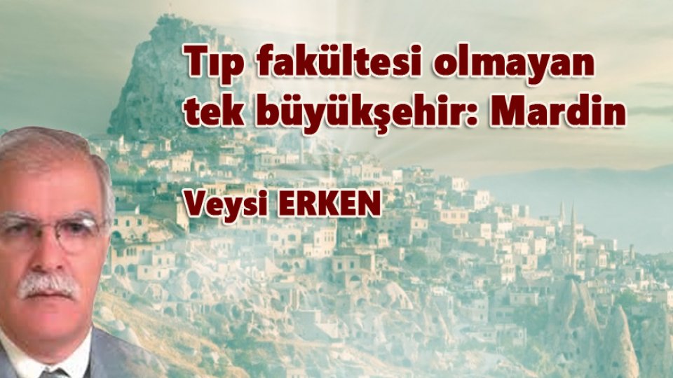 VEYSİ ERKEN/Tıp fakültesi olmayan tek büyükşehir: Mardin