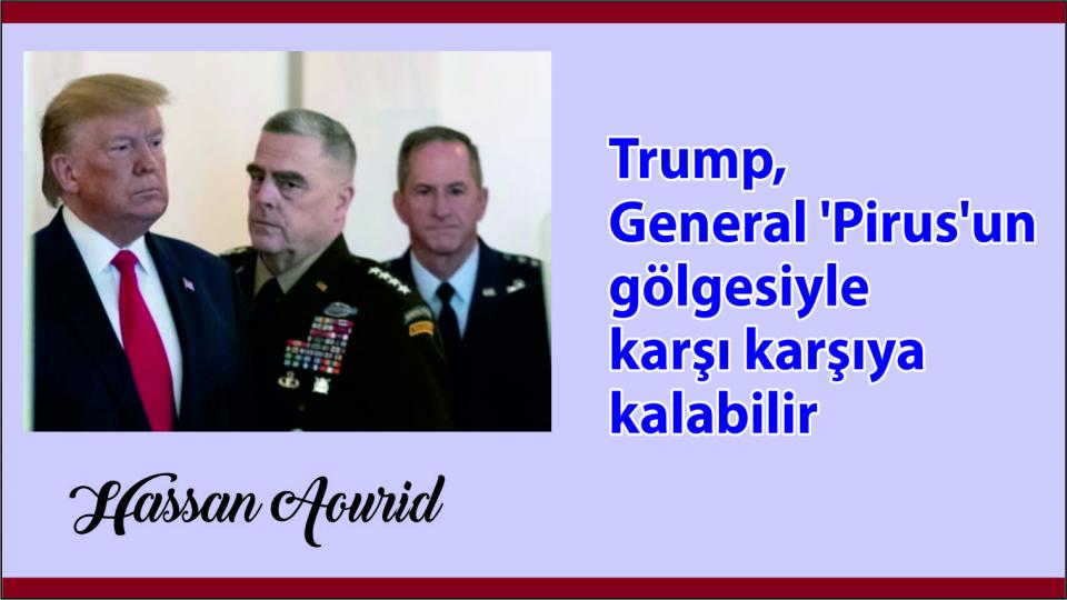  Trump, General 'Pirus'un gölgesiyle (hayaletiyle) karşı karşıya kalabilir-Hassan Aourid  