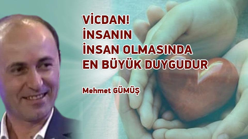 MEHMET GÜMÜŞ/Vicdan! İnsanın İnsan Olmasında En Büyük Duygudur