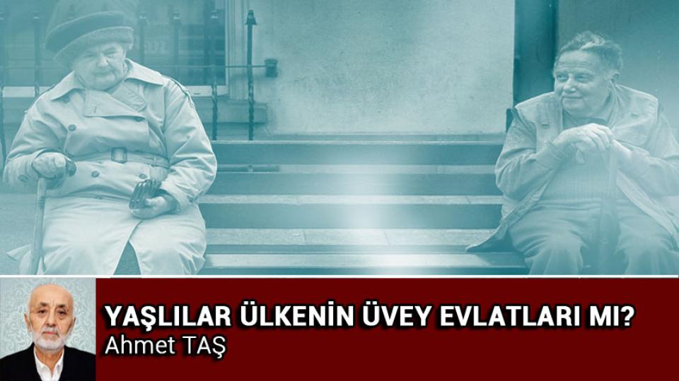 Aile Yürüyüşleri ve Talepler / Ahmet TAŞ / YAŞLILAR ÜLKENİN ÜVEY EVLATLARI MI? / Ahmet TAŞ