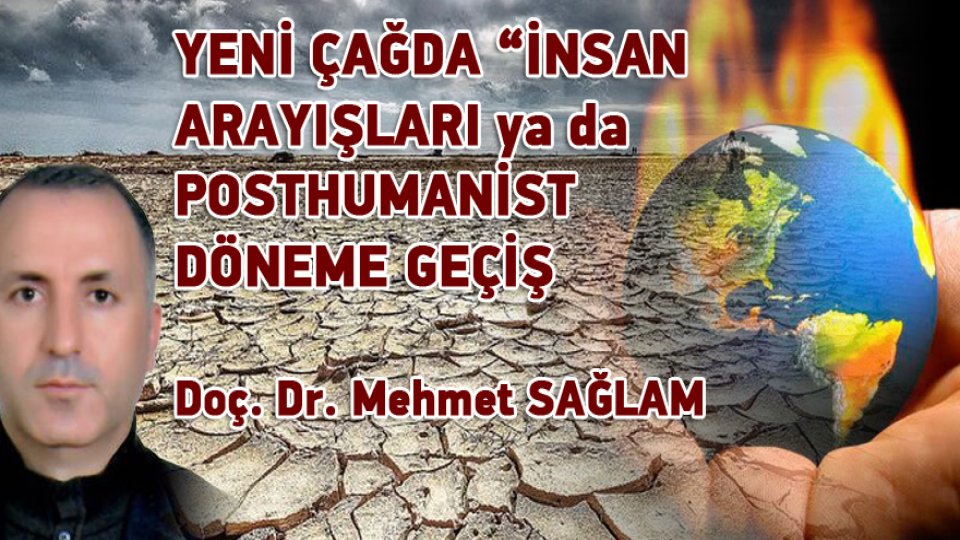 Prof. Dr. MEHMET SAĞLAM/YENİ ÇAĞDA “İNSAN” ARAYIŞLARI ya da POSTHUMANİST DÖNEME GEÇİŞ
