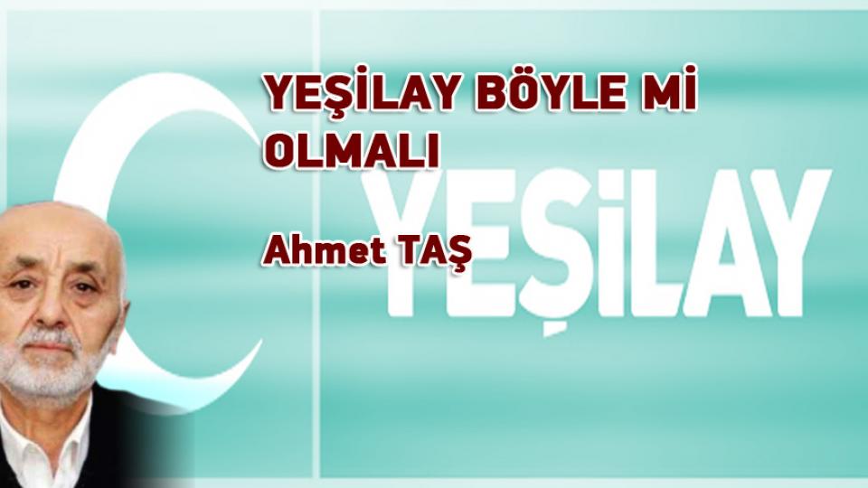 AHMET TAŞ/YEŞİLAY BÖYLE Mİ OLMALI